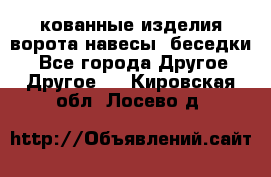 кованные изделия ворота,навесы, беседки  - Все города Другое » Другое   . Кировская обл.,Лосево д.